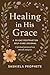 Heal in His Grace: A 30-Day...
