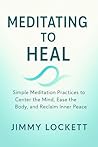 Meditating to Heal: Simple Meditation Practices to Center the Mind, Ease the Body, and Reclaim Inner Peace (The "Age-Proof Yourself" Series)