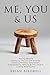 Me, You & Us: Moving Beyond Relational Trauma and Disorder (Anxious/Avoidant Attachment, Codependency, BPD) to Build a Stable, Lasting Relationship