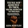You’re Not Addicted to Them. You’re Addicted to the Pain: Why You Keep Holding On to People Who Keep Hurting You