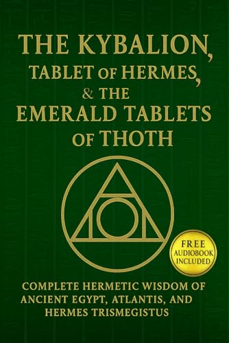 The Kybalion, The Tablet of Hermes, & The Emerald Tablets of Thoth: Complete Hermetic Wisdom of AncientEgypt, Atlantis, and Hermes Trismegistus (Paperback)