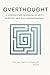 Overthought: A Masterclass in Mental Clarity, Purpose, and Self-Understanding: Quiet the Mind, Find Your Purpose, and Return to Yourself