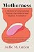 Motherness: A Memoir of Gen...