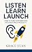 Listen Learn Launch: How to...
