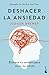 Deshacer la ansiedad: Entrena tu cerebro para sanar tu mente
