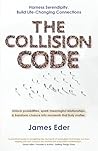 The Collision Code: Harness Serendipity, Build Life-Changing Connections. Unlock Possibilities, Spark Meaningful Relationships, and Transform Chance into Moments That Truly Matter