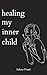 Healing My Inner Child: A P...