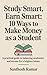 Study Smart Earn Smart: A Practical Guide to Balancing Academics and Income for a Brighter Future