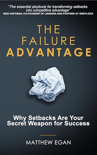 The Failure Advantage: Why Setbacks Are Your Secret Weapon for Success (Kindle Edition)