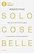 Solo cose belle. Libera la tua vita 10 minuti al giorno e concentrati su ciò che conta davvero