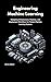 Engineering Machine Learning: Designing Infrastructure, Pipelines, and Deployment Workflows for Modern Machine Learning Systems