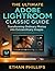 THE ULTIMATE ADOBE LIGHTROOM CLASSIC GUIDE by Ethan Phillips
