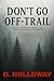 Don't Go Off-Trail: Chilling True Stories of Unexplained Encounters, Cryptid Sightings, and Paranormal Horrors in the Wilderness (They Said It Happened)