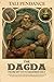The Dagda: From Myth to Modern Day: A Deep Dive into the Myths and Lore of the Good God of Ireland and How He is Worshipped Today
