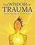 The Wisdom Of Trauma by Anna Milton