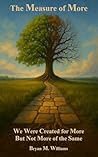 The Measure of More: We Were Created for More—But Not More of the Same The Measure of More: We Were Created for More—But Not More of the Same