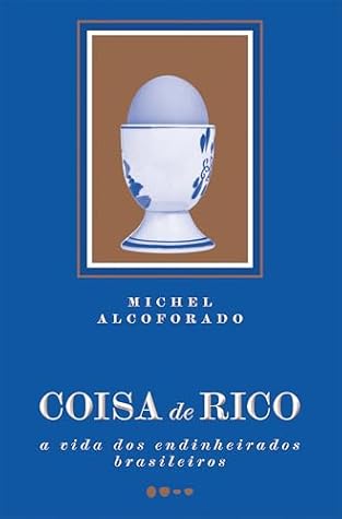 Coisa de Rico: A Vida dos Endinheirados Brasileiros
