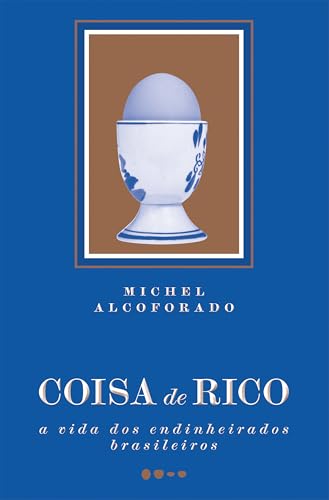 Coisa de Rico: A Vida dos Endinheirados Brasileiros (Kindle Edition)