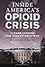 Inside America's Opioid Crisis: 12 Hard Lessons for Today’s Drug War