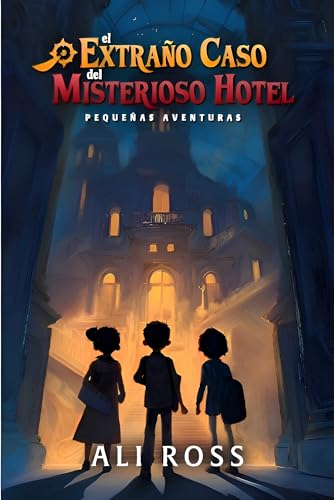 El Extraño Caso del Misterioso Hotel (Pequeñas Aventuras): Libros de Aventuras y misterio para niños 9-14 años - Novela juvenil (Spanish Edition)