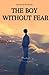 THE BOY BORN WITHOUT FEAR: ...