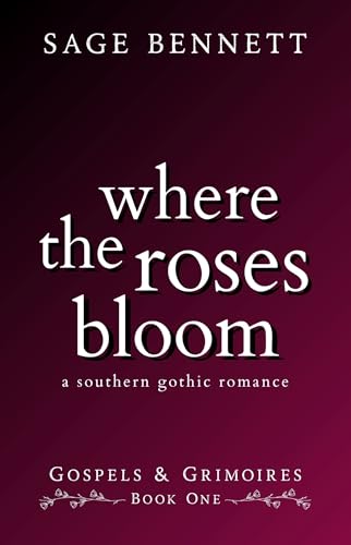 Where the Roses Bloom: A Southern Gothic Romance (Gospels & Grimoires Book 1)