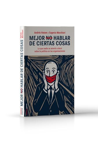 Mejor no hablar de ciertas cosas: Lo que nadie se atrevió a decir sobre la política en las organizaciones (Spanish Edition)