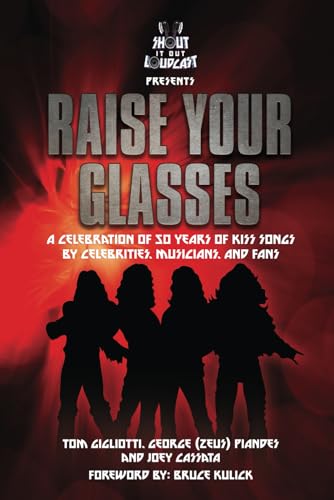 RAISE YOUR GLASSES: A Celebration of 50 years of KISS songs by Celebrities, Musicians, and Fans (Paperback)