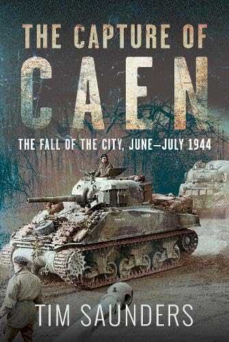 The Capture of Caen: The Fall of the City, June–July 1944 (Hardcover)