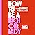 How to Be a Rich Old Lady: Your Guide to Easy Investing, Building Wealth, and Creating the Wild, Beautiful Life You Want