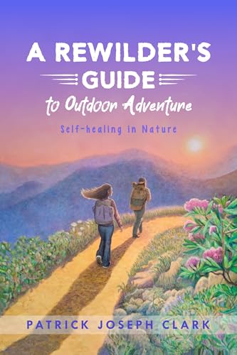 A Rewilder's Guide to Outdoor Adventure: Self-Healing in Nature (Kindle Edition)