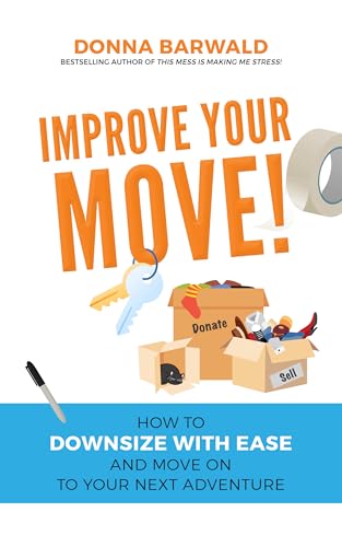 Improve Your Move: How to Downsize with Ease and Move On to Your Next Adventure (The Neatly Arranged Collection)