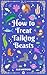How to Treat Talking Beasts by Elle Hartford