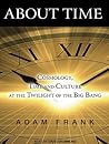 About Time: Cosmology, Time and Culture at the Twilight of the Big Bang About Time: Cosmology, Time and Culture at the Twilight of the Big Bang