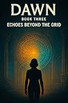 DAWN: Echoes Beyond The Grid Book 3