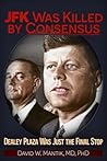 JFK Was Killed by Consensus by David W. Mantik MD