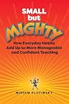 Small but Mighty: How Everyday Habits Add Up to More Manageable and Confident Teaching