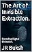 The Art of Invisible Extraction. by JR Buksh