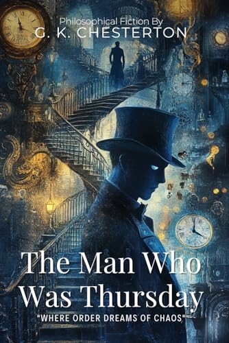 The Man Who Was Thursday By G. K. Chesterton (Illustrated & Annotated): A Philosophical Thriller of Chaos, Identity, and Divine Order