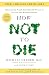 How Not to Die by Michael Greger How Not to Die by Michael Greger