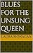 Blues for the Unsung Queen