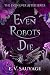 Even Robots Die (Even Ever ...