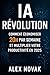 IA RÉVOLUTION : COMMENT ÉCONOMISER 20H PAR SEMAINE ET MULTIPLIER VOTRE PRODUCTIVITÉ EN 2025: Le Guide Ultime pour Maîtriser ChatGPT, Automatiser Vos ... Votre Vie Professionnelle (French Edition)