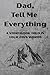 Dad, Tell Me Everything; A ...