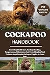 COCKAPOO HANDBOOK: Grooming, Health Care, Feeding, Handling, Temperament, Maintenance And Everything You Need To Know About Keeping Cockapoo Puppies As Home Pets.