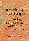 Rewriting Your Script: A Guided Companion Journal to Mind Scripts