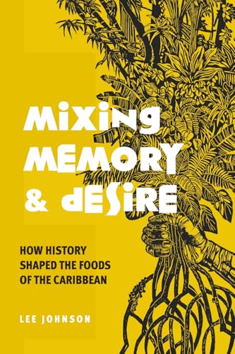 Mixing Memory and Desire: How History Shaped Foods of the Caribbean (Paperback)