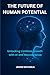 THE FUTURE OF HUMAN POTENTI...