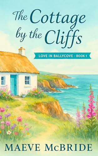 The Cottage by the Cliffs: Clean, Small-Town Irish Romance (Love in Ballycove Book 1)