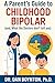 A Parent's Guide to Childhood Bipolar: (and, What the Doctors don’t tell you)